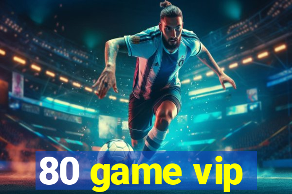 80 game vip